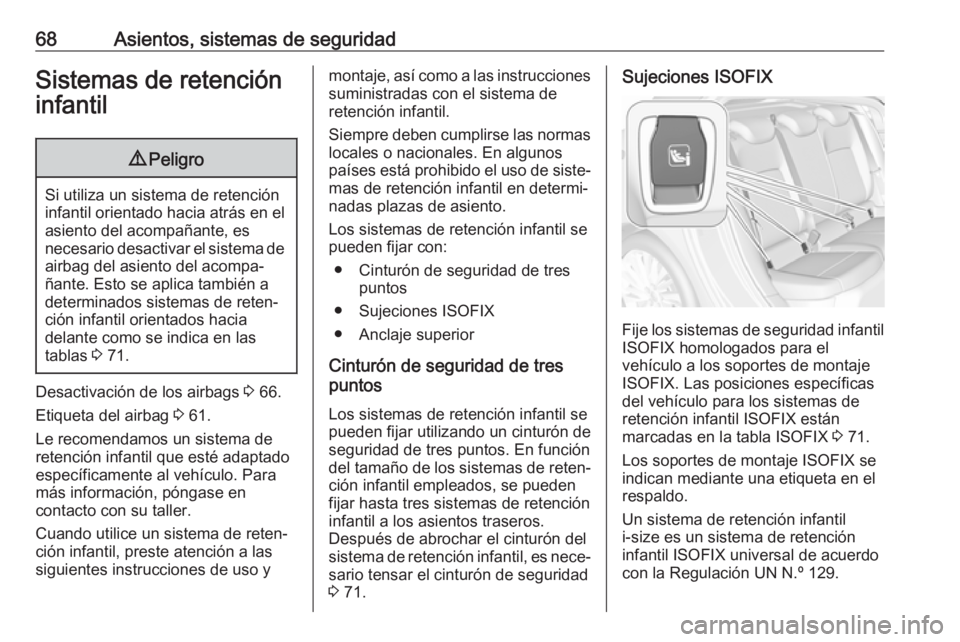 OPEL ASTRA K 2019  Manual de Instrucciones (in Spanish) 68Asientos, sistemas de seguridadSistemas de retención
infantil9 Peligro
Si utiliza un sistema de retención
infantil orientado hacia atrás en el
asiento del acompañante, es
necesario desactivar el