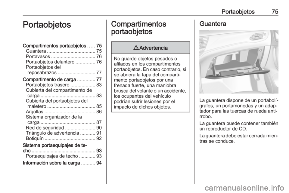 OPEL ASTRA K 2019  Manual de Instrucciones (in Spanish) Portaobjetos75PortaobjetosCompartimentos portaobjetos.....75
Guantera ................................... 75
Portavasos ................................ 76
Portaobjetos delantero ..............76
Port
