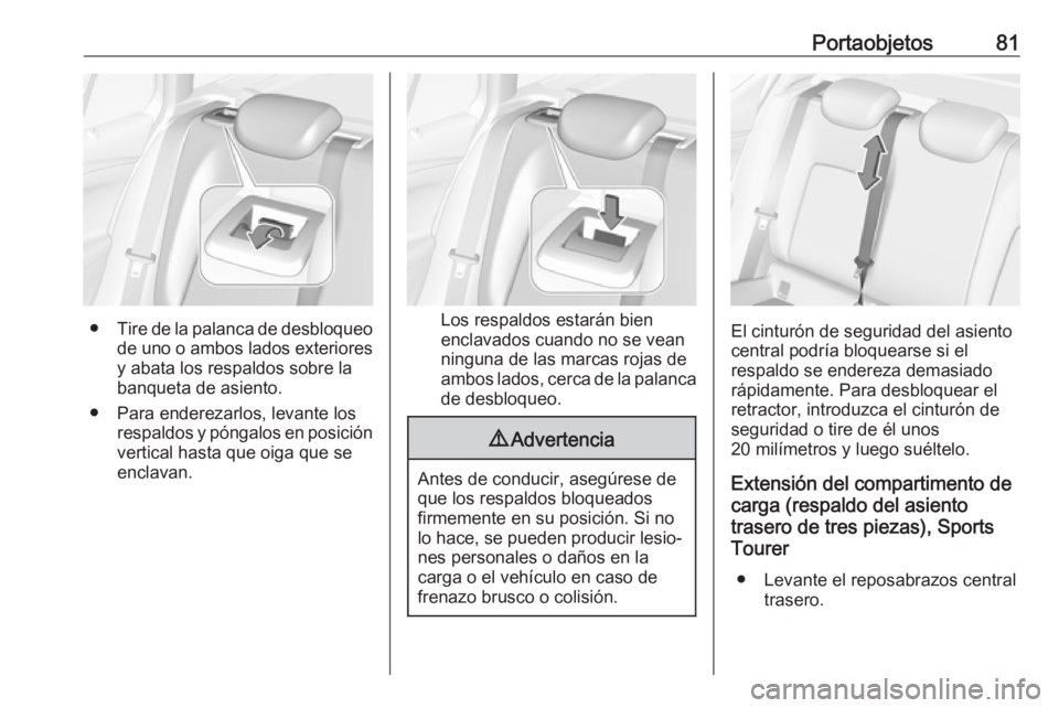 OPEL ASTRA K 2019  Manual de Instrucciones (in Spanish) Portaobjetos81
●Tire de la palanca de desbloqueo
de uno o ambos lados exteriores y abata los respaldos sobre la
banqueta de asiento.
● Para enderezarlos, levante los respaldos y póngalos en posic