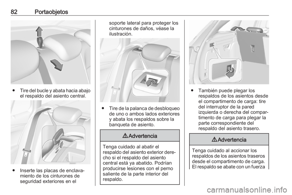OPEL ASTRA K 2019  Manual de Instrucciones (in Spanish) 82Portaobjetos
●Tire del bucle y abata hacia abajo
el respaldo del asiento central.
● Inserte las placas de enclava‐ miento de los cinturones de
seguridad exteriores en el
soporte lateral para p