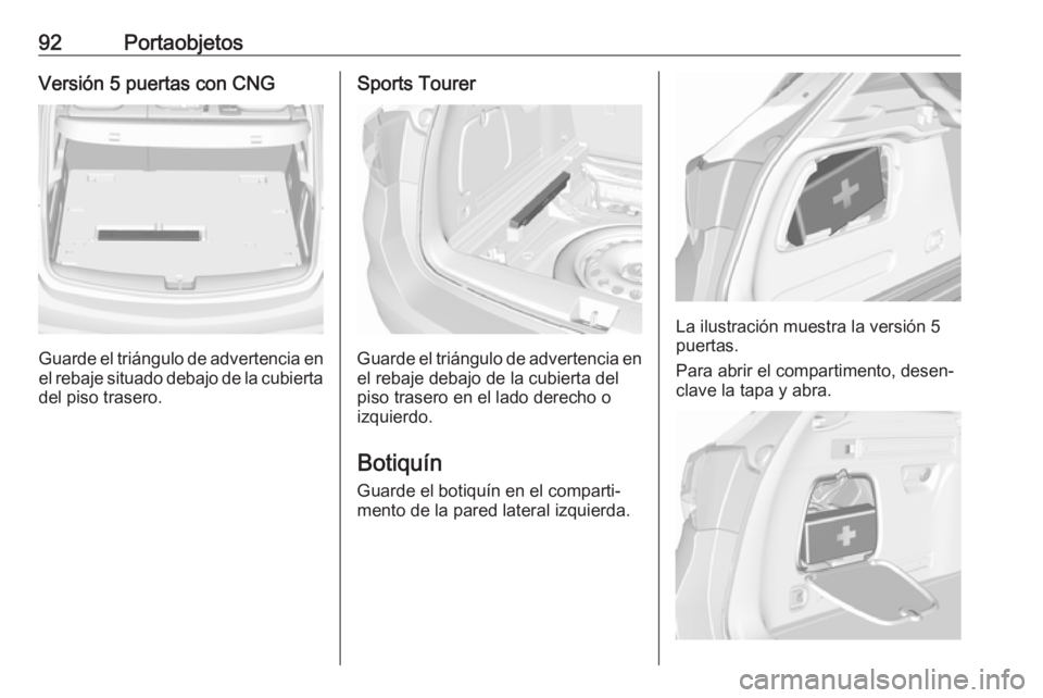 OPEL ASTRA K 2019  Manual de Instrucciones (in Spanish) 92PortaobjetosVersión 5 puertas con CNG
Guarde el triángulo de advertencia en
el rebaje situado debajo de la cubierta del piso trasero.
Sports Tourer
Guarde el triángulo de advertencia en
el rebaje