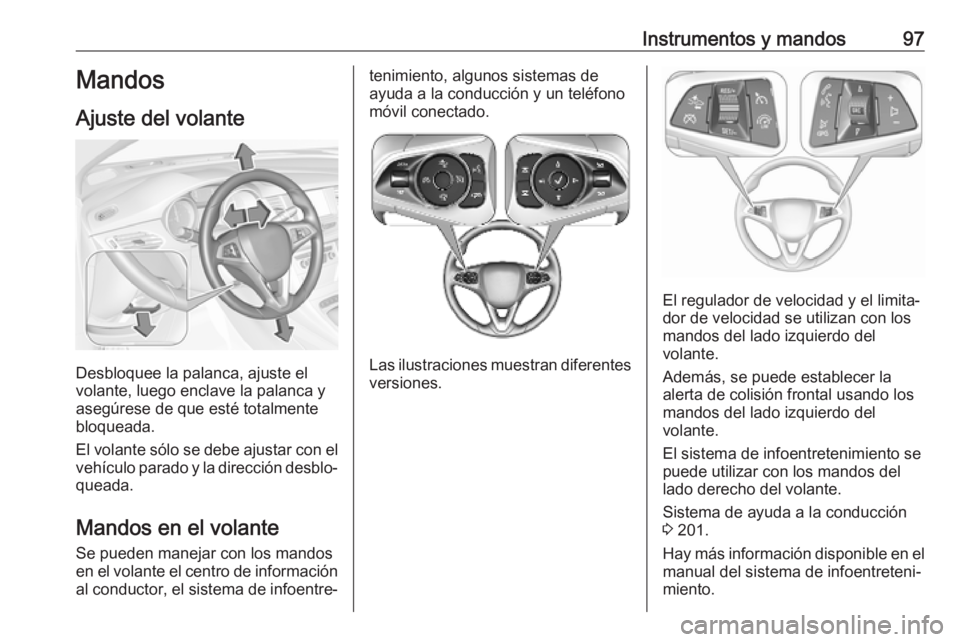 OPEL ASTRA K 2019  Manual de Instrucciones (in Spanish) Instrumentos y mandos97Mandos
Ajuste del volante
Desbloquee la palanca, ajuste el
volante, luego enclave la palanca y
asegúrese de que esté totalmente
bloqueada.
El volante sólo se debe ajustar con