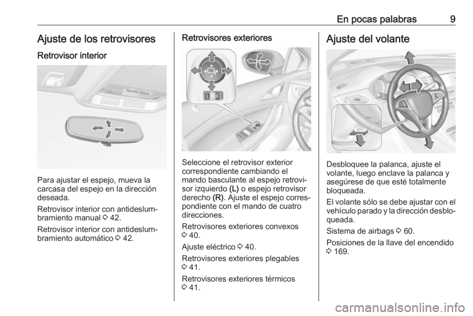 OPEL ASTRA K 2019.5 Manual de Instrucciones (in Spanish) En pocas palabras9Ajuste de los retrovisoresRetrovisor interior
Para ajustar el espejo, mueva la
carcasa del espejo en la dirección
deseada.
Retrovisor interior con antideslum‐
bramiento manual 3 OPEL ASTRA K 2019.5 Manual de Instrucciones (in Spanish) En pocas palabras9Ajuste de los retrovisoresRetrovisor interior
Para ajustar el espejo, mueva la
carcasa del espejo en la dirección
deseada.
Retrovisor interior con antideslum‐
bramiento manual 3
