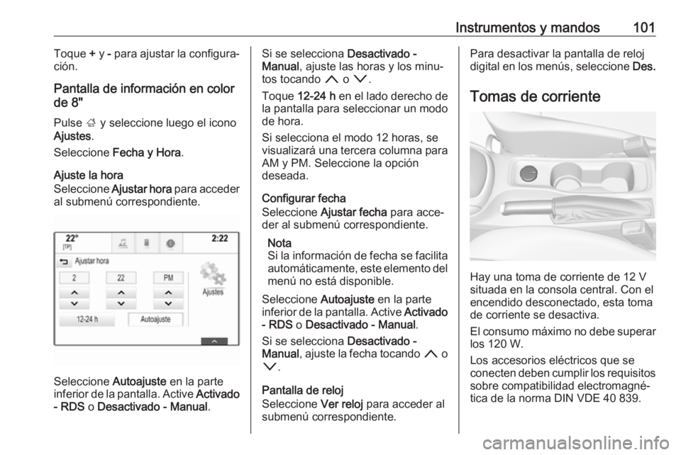 OPEL ASTRA K 2019.5 Manual de Instrucciones (in Spanish) Instrumentos y mandos101Toque + y - para ajustar la configura‐
ción.
Pantalla de información en color
de 8"
Pulse ; y seleccione luego el icono
Ajustes .
Seleccione Fecha y Hora .
Ajuste la OPEL ASTRA K 2019.5 Manual de Instrucciones (in Spanish) Instrumentos y mandos101Toque + y - para ajustar la configura‐
ción.
Pantalla de información en color
de 8"
Pulse ; y seleccione luego el icono
Ajustes .
Seleccione Fecha y Hora .
Ajuste la
