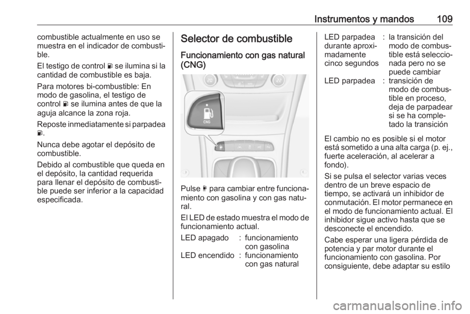 OPEL ASTRA K 2019.5 Manual de Instrucciones (in Spanish) Instrumentos y mandos109combustible actualmente en uso se
muestra en el indicador de combusti‐
ble.
El testigo de control r se ilumina si la
cantidad de combustible es baja.
Para motores bi-combust OPEL ASTRA K 2019.5 Manual de Instrucciones (in Spanish) Instrumentos y mandos109combustible actualmente en uso se
muestra en el indicador de combusti‐
ble.
El testigo de control r se ilumina si la
cantidad de combustible es baja.
Para motores bi-combust