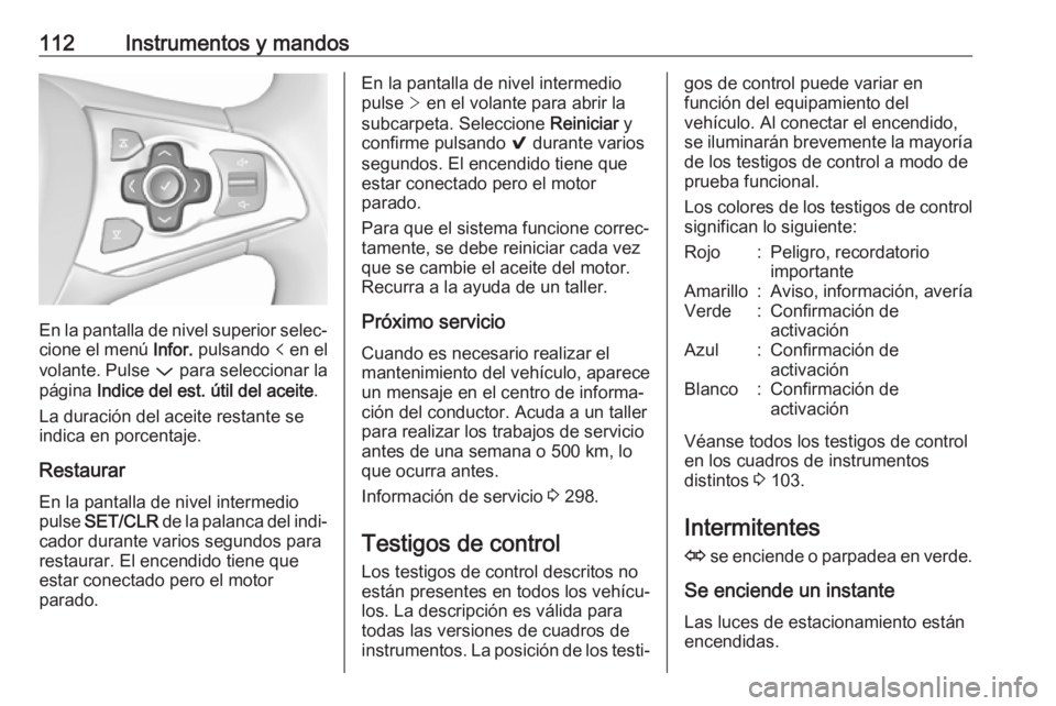 OPEL ASTRA K 2019.5 Manual de Instrucciones (in Spanish) 112Instrumentos y mandos
En la pantalla de nivel superior selec‐cione el menú Infor. pulsando p en el
volante. Pulse P para seleccionar la
página Indice del est. útil del aceite .
La duració OPEL ASTRA K 2019.5 Manual de Instrucciones (in Spanish) 112Instrumentos y mandos
En la pantalla de nivel superior selec‐cione el menú Infor. pulsando p en el
volante. Pulse P para seleccionar la
página Indice del est. útil del aceite .
La duració