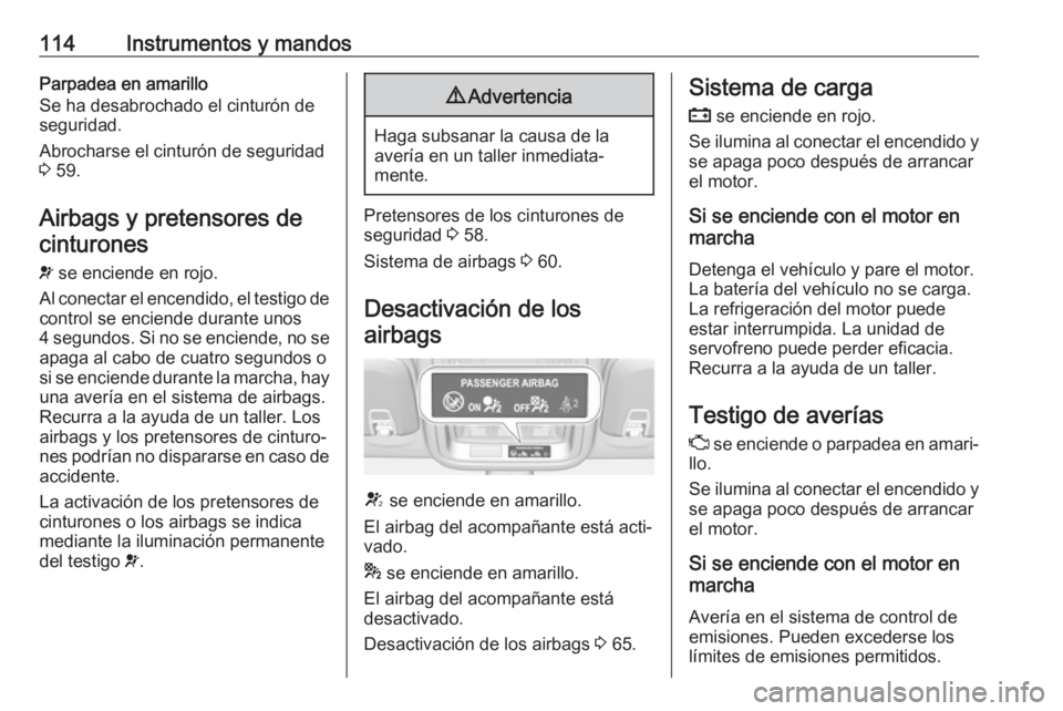 OPEL ASTRA K 2019.5 Manual de Instrucciones (in Spanish) 114Instrumentos y mandosParpadea en amarillo
Se ha desabrochado el cinturón de
seguridad.
Abrocharse el cinturón de seguridad
3 59.
Airbags y pretensores de cinturones
v se enciende en rojo.
Al co OPEL ASTRA K 2019.5 Manual de Instrucciones (in Spanish) 114Instrumentos y mandosParpadea en amarillo
Se ha desabrochado el cinturón de
seguridad.
Abrocharse el cinturón de seguridad
3 59.
Airbags y pretensores de cinturones
v se enciende en rojo.
Al co