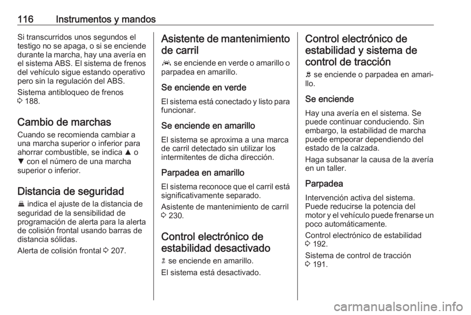 OPEL ASTRA K 2019.5 Manual de Instrucciones (in Spanish) 116Instrumentos y mandosSi transcurridos unos segundos el
testigo no se apaga, o si se enciende durante la marcha, hay una avería en el sistema ABS. El sistema de frenos del vehículo sigue estando o OPEL ASTRA K 2019.5 Manual de Instrucciones (in Spanish) 116Instrumentos y mandosSi transcurridos unos segundos el
testigo no se apaga, o si se enciende durante la marcha, hay una avería en el sistema ABS. El sistema de frenos del vehículo sigue estando o