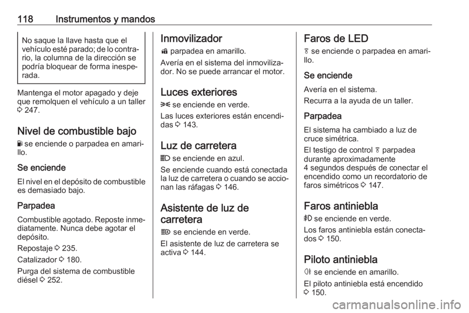 OPEL ASTRA K 2019.5 Manual de Instrucciones (in Spanish) 118Instrumentos y mandosNo saque la llave hasta que el
vehículo esté parado; de lo contra‐
rio, la columna de la dirección se
podría bloquear de forma inespe‐
rada.
Mantenga el motor apagado y OPEL ASTRA K 2019.5 Manual de Instrucciones (in Spanish) 118Instrumentos y mandosNo saque la llave hasta que el
vehículo esté parado; de lo contra‐
rio, la columna de la dirección se
podría bloquear de forma inespe‐
rada.
Mantenga el motor apagado y