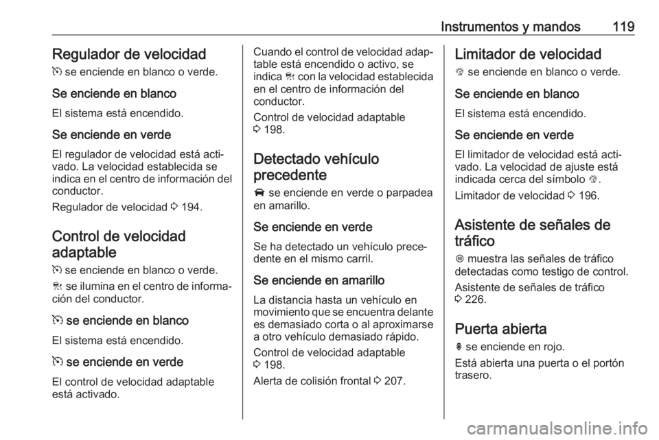 OPEL ASTRA K 2019.5 Manual de Instrucciones (in Spanish) Instrumentos y mandos119Regulador de velocidad
m se enciende en blanco o verde.
Se enciende en blanco El sistema está encendido.
Se enciende en verde
El regulador de velocidad está acti‐
vado. La OPEL ASTRA K 2019.5 Manual de Instrucciones (in Spanish) Instrumentos y mandos119Regulador de velocidad
m se enciende en blanco o verde.
Se enciende en blanco El sistema está encendido.
Se enciende en verde
El regulador de velocidad está acti‐
vado. La