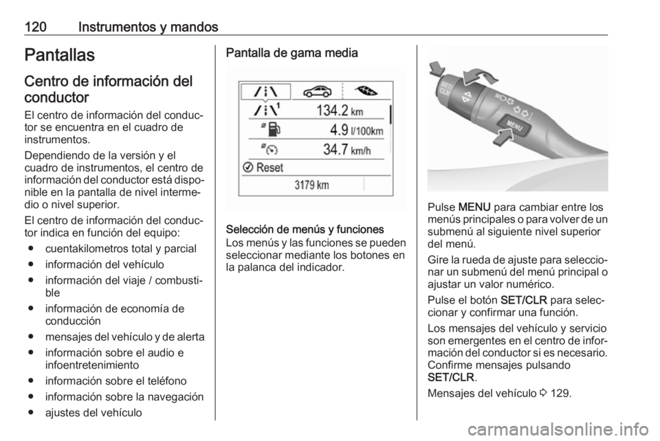 OPEL ASTRA K 2019.5 Manual de Instrucciones (in Spanish) 120Instrumentos y mandosPantallasCentro de información delconductor
El centro de información del conduc‐
tor se encuentra en el cuadro de
instrumentos.
Dependiendo de la versión y el
cuadro de in OPEL ASTRA K 2019.5 Manual de Instrucciones (in Spanish) 120Instrumentos y mandosPantallasCentro de información delconductor
El centro de información del conduc‐
tor se encuentra en el cuadro de
instrumentos.
Dependiendo de la versión y el
cuadro de in