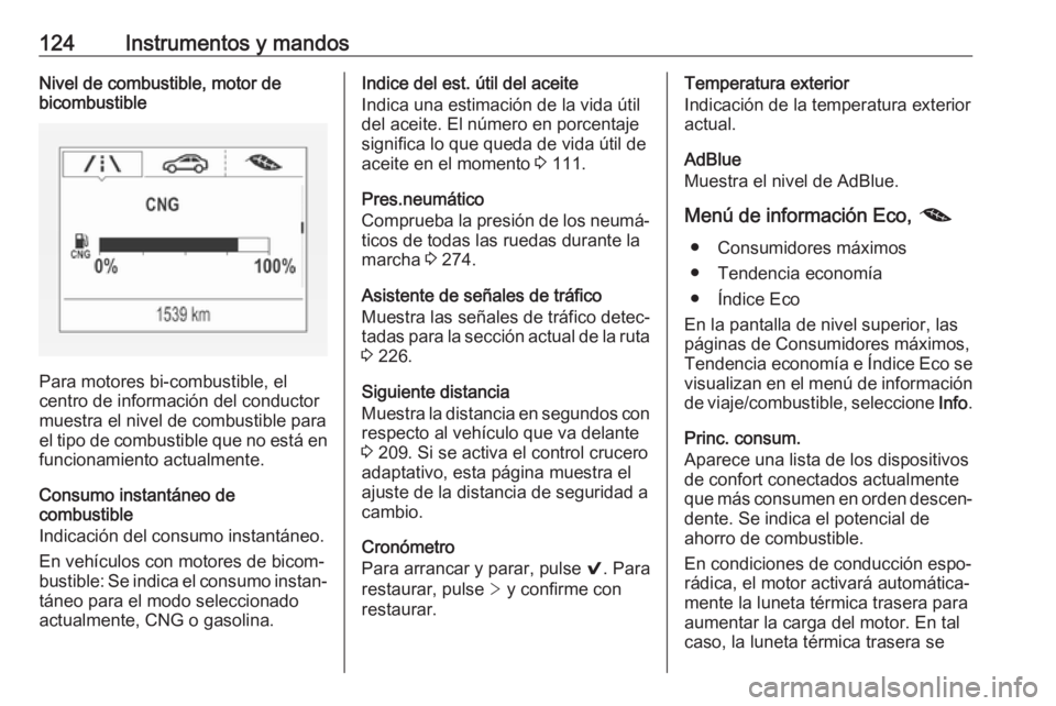 OPEL ASTRA K 2019.5 Manual de Instrucciones (in Spanish) 124Instrumentos y mandosNivel de combustible, motor de
bicombustible
Para motores bi-combustible, el
centro de información del conductor
muestra el nivel de combustible para
el tipo de combustible qu OPEL ASTRA K 2019.5 Manual de Instrucciones (in Spanish) 124Instrumentos y mandosNivel de combustible, motor de
bicombustible
Para motores bi-combustible, el
centro de información del conductor
muestra el nivel de combustible para
el tipo de combustible qu