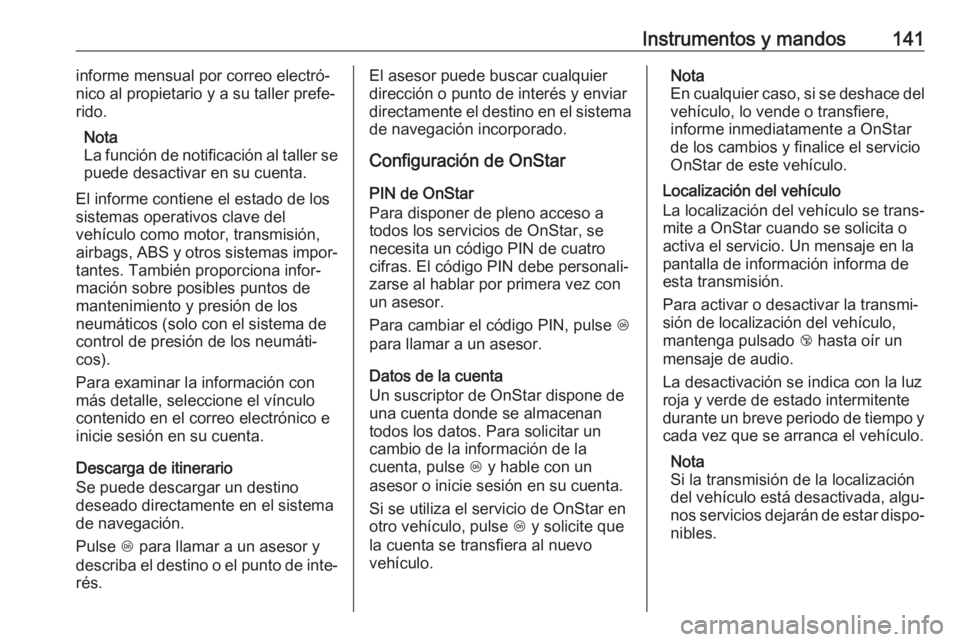 OPEL ASTRA K 2019.5 Manual de Instrucciones (in Spanish) Instrumentos y mandos141informe mensual por correo electró‐
nico al propietario y a su taller prefe‐ rido.
Nota
La función de notificación al taller se
puede desactivar en su cuenta.
El informe OPEL ASTRA K 2019.5 Manual de Instrucciones (in Spanish) Instrumentos y mandos141informe mensual por correo electró‐
nico al propietario y a su taller prefe‐ rido.
Nota
La función de notificación al taller se
puede desactivar en su cuenta.
El informe