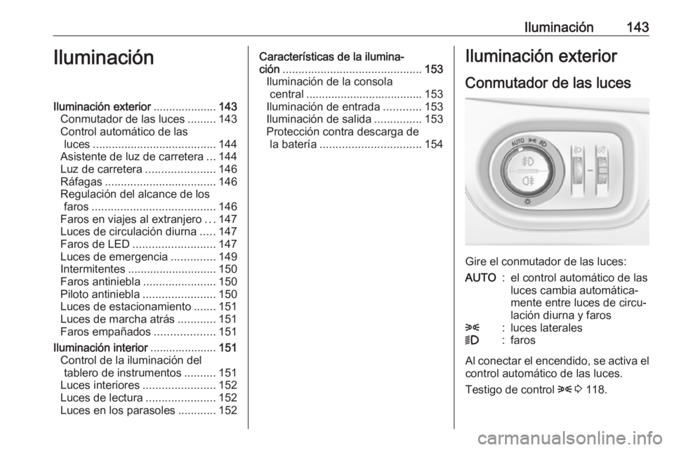 OPEL ASTRA K 2019.5 Manual de Instrucciones (in Spanish) Iluminación143IluminaciónIluminación exterior....................143
Conmutador de las luces .........143
Control automático de las luces ....................................... 144
Asistente de l OPEL ASTRA K 2019.5 Manual de Instrucciones (in Spanish) Iluminación143IluminaciónIluminación exterior....................143
Conmutador de las luces .........143
Control automático de las luces ....................................... 144
Asistente de l
