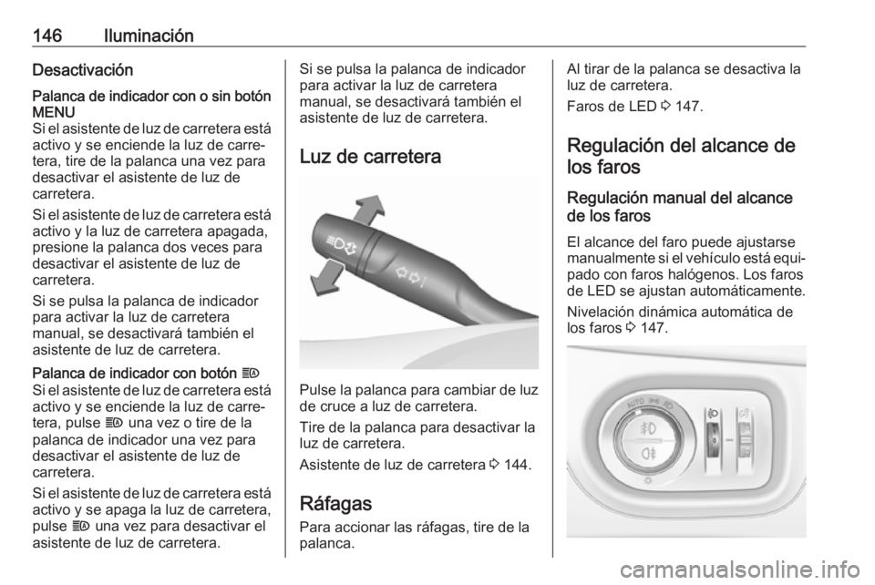 OPEL ASTRA K 2019.5 Manual de Instrucciones (in Spanish) 146IluminaciónDesactivaciónPalanca de indicador con o sin botón
MENU
Si el asistente de luz de carretera está activo y se enciende la luz de carre‐
tera, tire de la palanca una vez para
desactiv OPEL ASTRA K 2019.5 Manual de Instrucciones (in Spanish) 146IluminaciónDesactivaciónPalanca de indicador con o sin botón
MENU
Si el asistente de luz de carretera está activo y se enciende la luz de carre‐
tera, tire de la palanca una vez para
desactiv