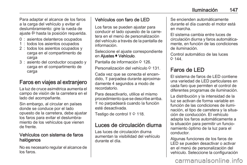 OPEL ASTRA K 2019.5 Manual de Instrucciones (in Spanish) Iluminación147Para adaptar el alcance de los faros
a la carga del vehículo y evitar el
deslumbramiento: gire la rueda de
ajuste ? hasta la posición requerida.0:asientos delanteros ocupados1:todos OPEL ASTRA K 2019.5 Manual de Instrucciones (in Spanish) Iluminación147Para adaptar el alcance de los faros
a la carga del vehículo y evitar el
deslumbramiento: gire la rueda de
ajuste ? hasta la posición requerida.0:asientos delanteros ocupados1:todos