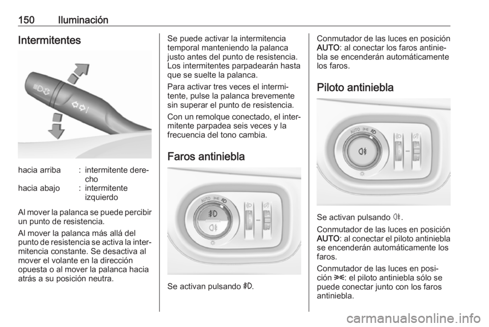 OPEL ASTRA K 2019.5 Manual de Instrucciones (in Spanish) 150IluminaciónIntermitenteshacia arriba:intermitente dere‐
chohacia abajo:intermitente
izquierdo
Al mover la palanca se puede percibir un punto de resistencia.
Al mover la palanca más allá del
pu OPEL ASTRA K 2019.5 Manual de Instrucciones (in Spanish) 150IluminaciónIntermitenteshacia arriba:intermitente dere‐
chohacia abajo:intermitente
izquierdo
Al mover la palanca se puede percibir un punto de resistencia.
Al mover la palanca más allá del
pu