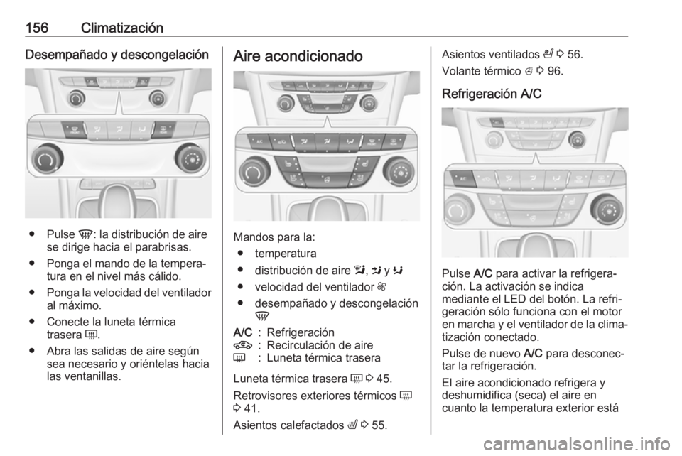 OPEL ASTRA K 2019.5 Manual de Instrucciones (in Spanish) 156ClimatizaciónDesempañado y descongelación
●Pulse V: la distribución de aire
se dirige hacia el parabrisas.
● Ponga el mando de la tempera‐ tura en el nivel más cálido.
● Ponga la vel OPEL ASTRA K 2019.5 Manual de Instrucciones (in Spanish) 156ClimatizaciónDesempañado y descongelación
●Pulse V: la distribución de aire
se dirige hacia el parabrisas.
● Ponga el mando de la tempera‐ tura en el nivel más cálido.
● Ponga la vel