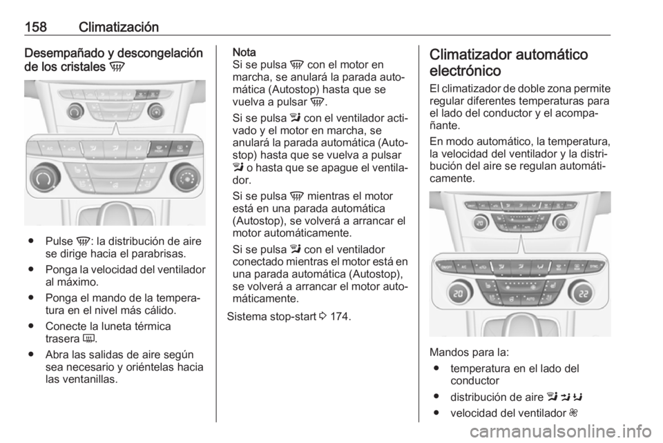 OPEL ASTRA K 2019.5 Manual de Instrucciones (in Spanish) 158ClimatizaciónDesempañado y descongelación
de los cristales V
●
Pulse V: la distribución de aire
se dirige hacia el parabrisas.
● Ponga la velocidad del ventilador
al máximo.
● Ponga el OPEL ASTRA K 2019.5 Manual de Instrucciones (in Spanish) 158ClimatizaciónDesempañado y descongelación
de los cristales V
●
Pulse V: la distribución de aire
se dirige hacia el parabrisas.
● Ponga la velocidad del ventilador
al máximo.
● Ponga el