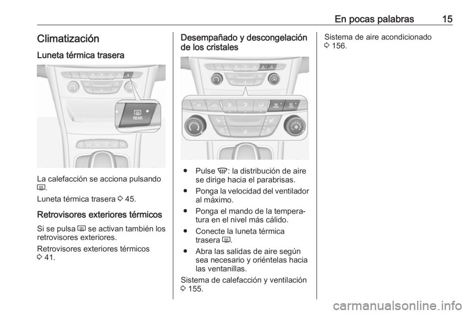 OPEL ASTRA K 2019.5 Manual de Instrucciones (in Spanish) En pocas palabras15Climatización
Luneta térmica trasera
La calefacción se acciona pulsando
Ü .
Luneta térmica trasera 3 45.
Retrovisores exteriores térmicos
Si se pulsa Ü se activan también OPEL ASTRA K 2019.5 Manual de Instrucciones (in Spanish) En pocas palabras15Climatización
Luneta térmica trasera
La calefacción se acciona pulsando
Ü .
Luneta térmica trasera 3 45.
Retrovisores exteriores térmicos
Si se pulsa Ü se activan también