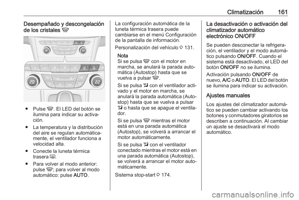 OPEL ASTRA K 2019.5 Manual de Instrucciones (in Spanish) Climatización161Desempañado y descongelación
de los cristales V
●
Pulse V. El LED del botón se
ilumina para indicar su activa‐
ción.
● La temperatura y la distribución del aire se regula OPEL ASTRA K 2019.5 Manual de Instrucciones (in Spanish) Climatización161Desempañado y descongelación
de los cristales V
●
Pulse V. El LED del botón se
ilumina para indicar su activa‐
ción.
● La temperatura y la distribución del aire se regula