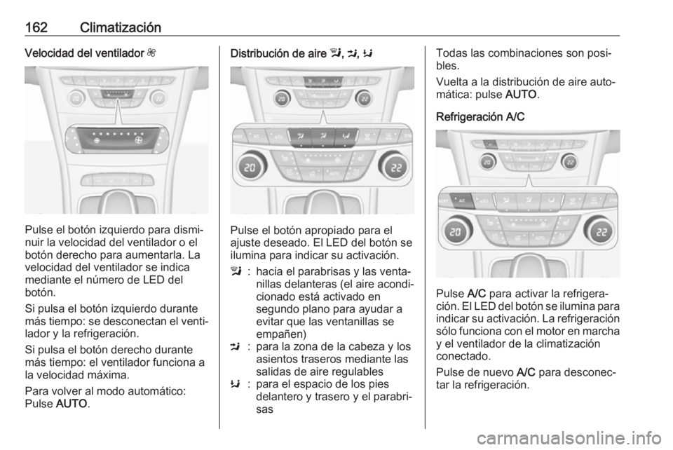 OPEL ASTRA K 2019.5 Manual de Instrucciones (in Spanish) 162ClimatizaciónVelocidad del ventilador Z
Pulse el botón izquierdo para dismi‐
nuir la velocidad del ventilador o el
botón derecho para aumentarla. La
velocidad del ventilador se indica mediante OPEL ASTRA K 2019.5 Manual de Instrucciones (in Spanish) 162ClimatizaciónVelocidad del ventilador Z
Pulse el botón izquierdo para dismi‐
nuir la velocidad del ventilador o el
botón derecho para aumentarla. La
velocidad del ventilador se indica mediante