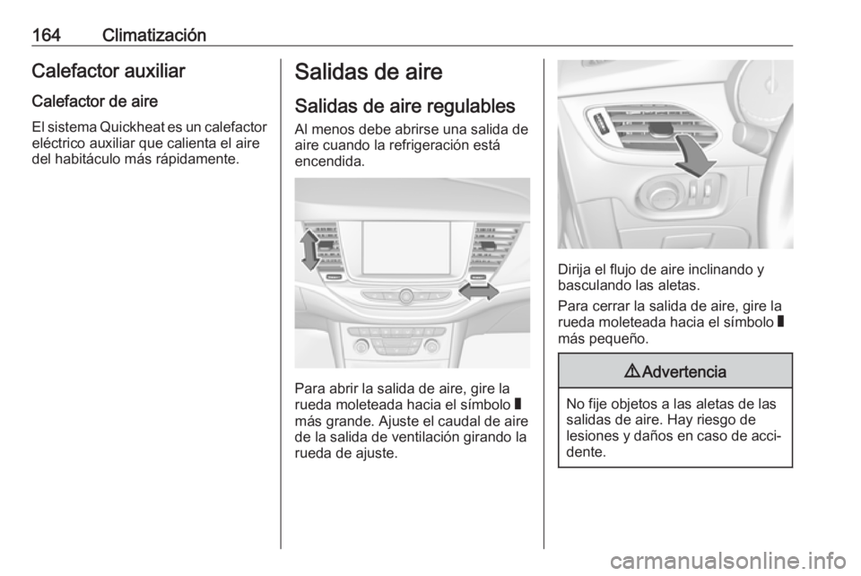 OPEL ASTRA K 2019.5 Manual de Instrucciones (in Spanish) 164ClimatizaciónCalefactor auxiliarCalefactor de aire
El sistema Quickheat es un calefactor
eléctrico auxiliar que calienta el aire
del habitáculo más rápidamente.Salidas de aire
Salidas de aire OPEL ASTRA K 2019.5 Manual de Instrucciones (in Spanish) 164ClimatizaciónCalefactor auxiliarCalefactor de aire
El sistema Quickheat es un calefactor
eléctrico auxiliar que calienta el aire
del habitáculo más rápidamente.Salidas de aire
Salidas de aire
