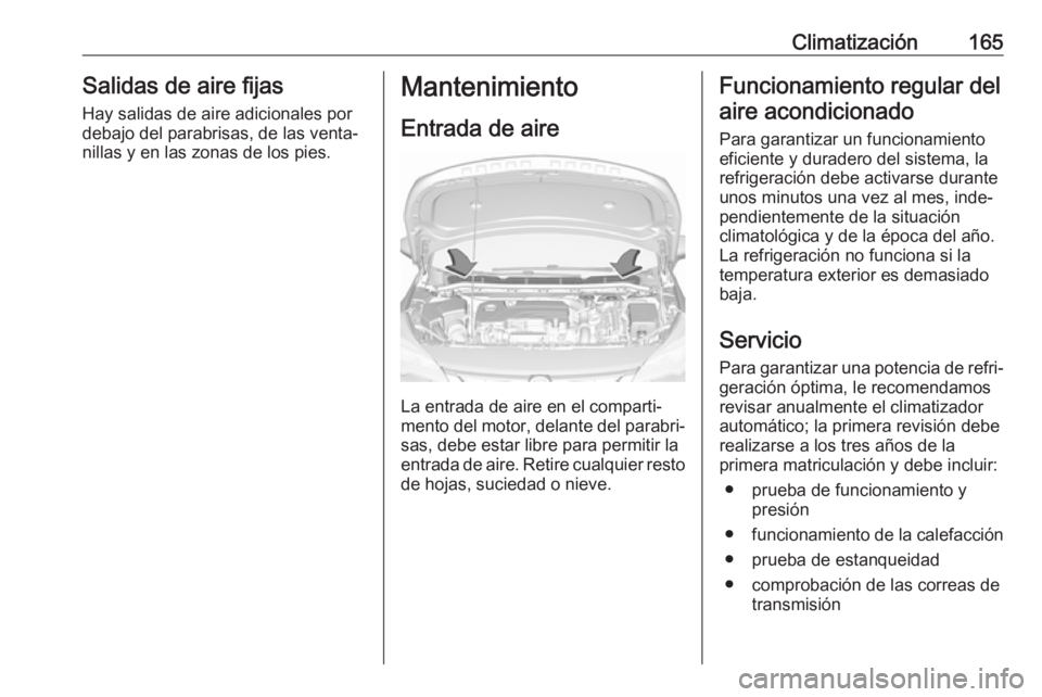 OPEL ASTRA K 2019.5 Manual de Instrucciones (in Spanish) Climatización165Salidas de aire fijas
Hay salidas de aire adicionales por
debajo del parabrisas, de las venta‐
nillas y en las zonas de los pies.Mantenimiento
Entrada de aire
La entrada de aire en OPEL ASTRA K 2019.5 Manual de Instrucciones (in Spanish) Climatización165Salidas de aire fijas
Hay salidas de aire adicionales por
debajo del parabrisas, de las venta‐
nillas y en las zonas de los pies.Mantenimiento
Entrada de aire
La entrada de aire en