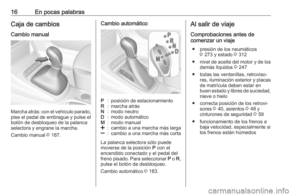 OPEL ASTRA K 2019.5 Manual de Instrucciones (in Spanish) 16En pocas palabrasCaja de cambiosCambio manual
Marcha atrás: con el vehículo parado, pise el pedal de embrague y pulse el
botón de desbloqueo de la palanca
selectora y engrane la marcha.
Cambio ma OPEL ASTRA K 2019.5 Manual de Instrucciones (in Spanish) 16En pocas palabrasCaja de cambiosCambio manual
Marcha atrás: con el vehículo parado, pise el pedal de embrague y pulse el
botón de desbloqueo de la palanca
selectora y engrane la marcha.
Cambio ma