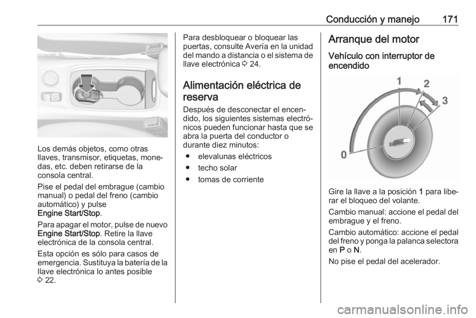 OPEL ASTRA K 2019.5 Manual de Instrucciones (in Spanish) Conducción y manejo171
Los demás objetos, como otras
llaves, transmisor, etiquetas, mone‐
das, etc. deben retirarse de la
consola central.
Pise el pedal del embrague (cambio
manual) o pedal del fr OPEL ASTRA K 2019.5 Manual de Instrucciones (in Spanish) Conducción y manejo171
Los demás objetos, como otras
llaves, transmisor, etiquetas, mone‐
das, etc. deben retirarse de la
consola central.
Pise el pedal del embrague (cambio
manual) o pedal del fr