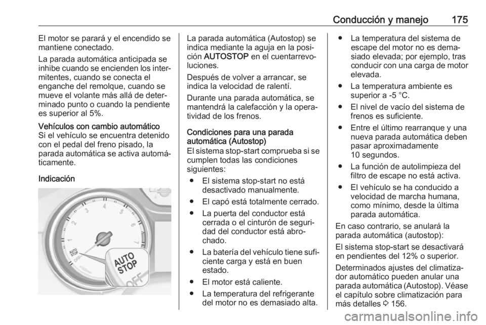 OPEL ASTRA K 2019.5 Manual de Instrucciones (in Spanish) Conducción y manejo175El motor se parará y el encendido se
mantiene conectado.
La parada automática anticipada se inhibe cuando se encienden los inter‐ mitentes, cuando se conecta el
enganche del OPEL ASTRA K 2019.5 Manual de Instrucciones (in Spanish) Conducción y manejo175El motor se parará y el encendido se
mantiene conectado.
La parada automática anticipada se inhibe cuando se encienden los inter‐ mitentes, cuando se conecta el
enganche del