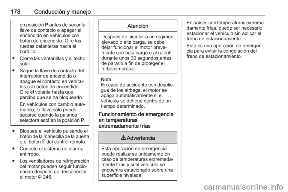OPEL ASTRA K 2019.5 Manual de Instrucciones (in Spanish) 178Conducción y manejoen posición P antes de sacar la
llave de contacto o apagar el encendido en vehículos con
botón de encendido. Gire las
ruedas delanteras hacia el
bordillo.
● Cierre las vent OPEL ASTRA K 2019.5 Manual de Instrucciones (in Spanish) 178Conducción y manejoen posición P antes de sacar la
llave de contacto o apagar el encendido en vehículos con
botón de encendido. Gire las
ruedas delanteras hacia el
bordillo.
● Cierre las vent
