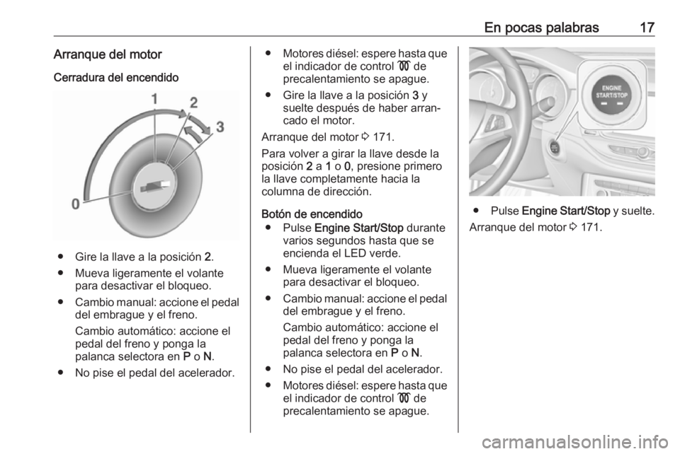 OPEL ASTRA K 2019.5 Manual de Instrucciones (in Spanish) En pocas palabras17Arranque del motor
Cerradura del encendido
● Gire la llave a la posición 2.
● Mueva ligeramente el volante para desactivar el bloqueo.
● Cambio manual: accione el pedal
del OPEL ASTRA K 2019.5 Manual de Instrucciones (in Spanish) En pocas palabras17Arranque del motor
Cerradura del encendido
● Gire la llave a la posición 2.
● Mueva ligeramente el volante para desactivar el bloqueo.
● Cambio manual: accione el pedal
del