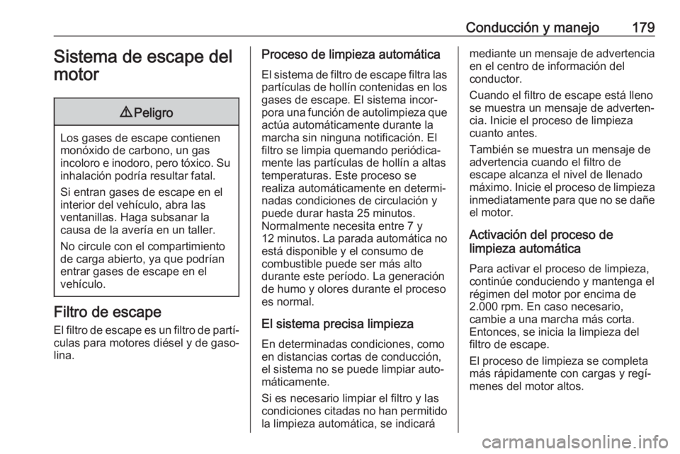 OPEL ASTRA K 2019.5 Manual de Instrucciones (in Spanish) Conducción y manejo179Sistema de escape del
motor9 Peligro
Los gases de escape contienen
monóxido de carbono, un gas
incoloro e inodoro, pero tóxico. Su inhalación podría resultar fatal.
Si entra OPEL ASTRA K 2019.5 Manual de Instrucciones (in Spanish) Conducción y manejo179Sistema de escape del
motor9 Peligro
Los gases de escape contienen
monóxido de carbono, un gas
incoloro e inodoro, pero tóxico. Su inhalación podría resultar fatal.
Si entra