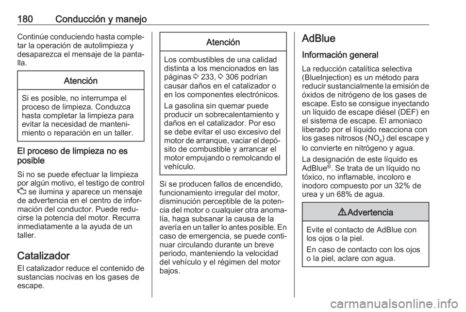 OPEL ASTRA K 2019.5 Manual de Instrucciones (in Spanish) 180Conducción y manejoContinúe conduciendo hasta comple‐tar la operación de autolimpieza y
desaparezca el mensaje de la panta‐ lla.Atención
Si es posible, no interrumpa elproceso de limpieza. OPEL ASTRA K 2019.5 Manual de Instrucciones (in Spanish) 180Conducción y manejoContinúe conduciendo hasta comple‐tar la operación de autolimpieza y
desaparezca el mensaje de la panta‐ lla.Atención
Si es posible, no interrumpa elproceso de limpieza.