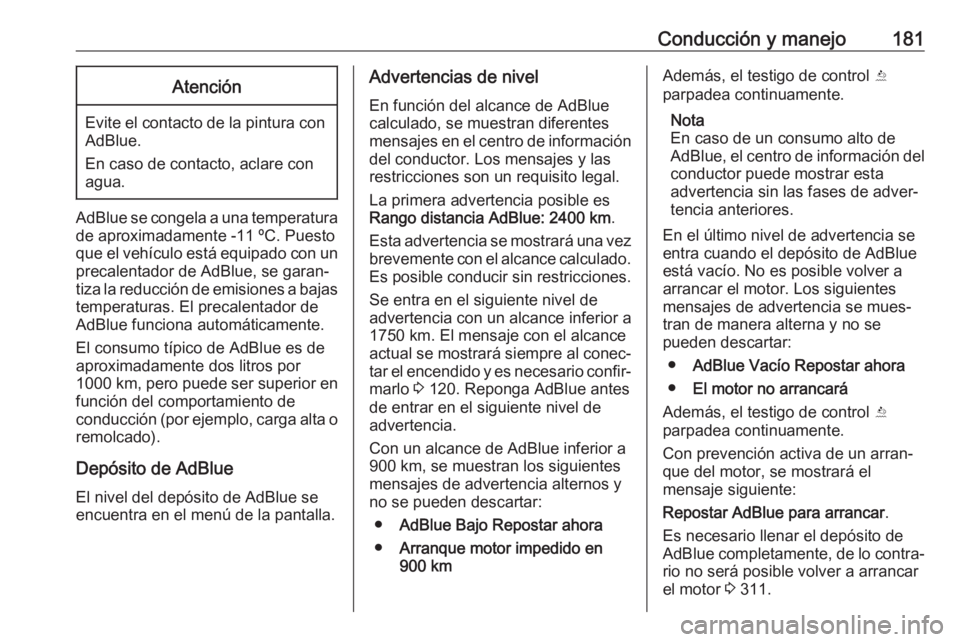 OPEL ASTRA K 2019.5 Manual de Instrucciones (in Spanish) Conducción y manejo181Atención
Evite el contacto de la pintura conAdBlue.
En caso de contacto, aclare con
agua.
AdBlue se congela a una temperatura
de aproximadamente -11 ºC. Puesto
que el vehícul OPEL ASTRA K 2019.5 Manual de Instrucciones (in Spanish) Conducción y manejo181Atención
Evite el contacto de la pintura conAdBlue.
En caso de contacto, aclare con
agua.
AdBlue se congela a una temperatura
de aproximadamente -11 ºC. Puesto
que el vehícul