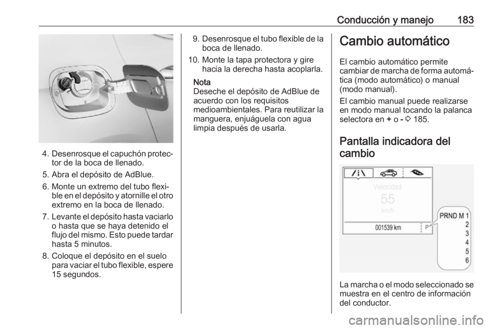 OPEL ASTRA K 2019.5 Manual de Instrucciones (in Spanish) Conducción y manejo183
4.Desenrosque el capuchón protec‐
tor de la boca de llenado.
5. Abra el depósito de AdBlue.
6. Monte un extremo del tubo flexi‐ ble en el depósito y atornille el otroext OPEL ASTRA K 2019.5 Manual de Instrucciones (in Spanish) Conducción y manejo183
4.Desenrosque el capuchón protec‐
tor de la boca de llenado.
5. Abra el depósito de AdBlue.
6. Monte un extremo del tubo flexi‐ ble en el depósito y atornille el otroext