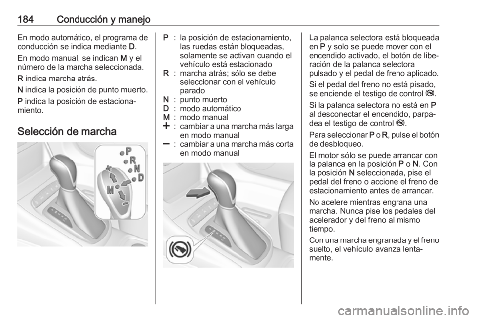 OPEL ASTRA K 2019.5 Manual de Instrucciones (in Spanish) 184Conducción y manejoEn modo automático, el programa deconducción se indica mediante D.
En modo manual, se indican M y el
número de la marcha seleccionada.
R indica marcha atrás.
N indica la OPEL ASTRA K 2019.5 Manual de Instrucciones (in Spanish) 184Conducción y manejoEn modo automático, el programa deconducción se indica mediante D.
En modo manual, se indican M y el
número de la marcha seleccionada.
R indica marcha atrás.
N indica la