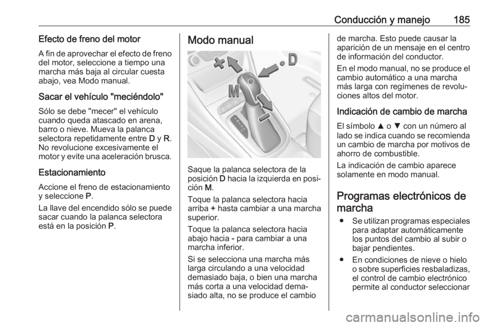 OPEL ASTRA K 2019.5 Manual de Instrucciones (in Spanish) Conducción y manejo185Efecto de freno del motorA fin de aprovechar el efecto de freno
del motor, seleccione a tiempo una
marcha más baja al circular cuesta
abajo, vea Modo manual.
Sacar el vehículo OPEL ASTRA K 2019.5 Manual de Instrucciones (in Spanish) Conducción y manejo185Efecto de freno del motorA fin de aprovechar el efecto de freno
del motor, seleccione a tiempo una
marcha más baja al circular cuesta
abajo, vea Modo manual.
Sacar el vehículo