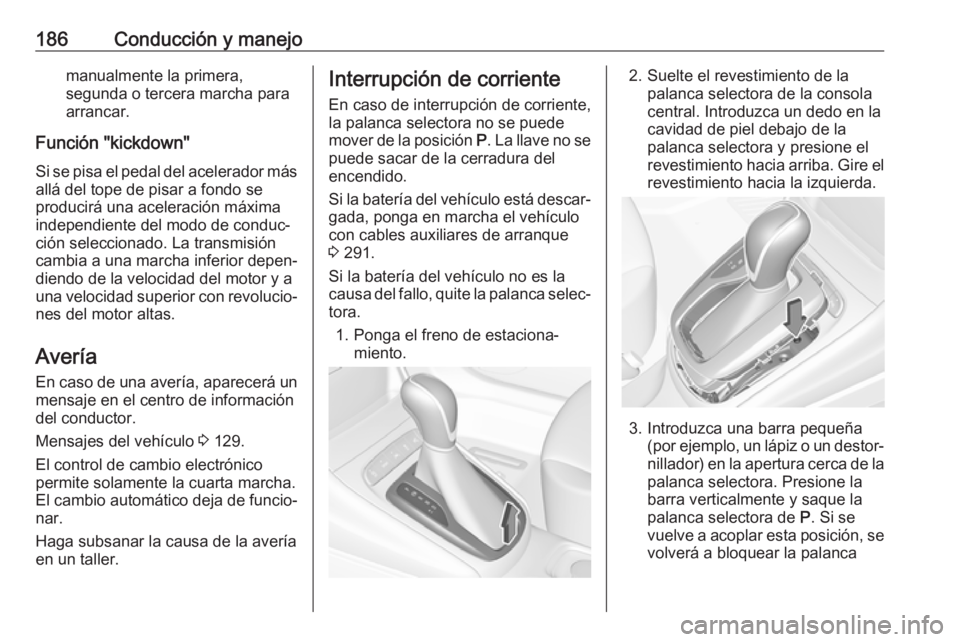 OPEL ASTRA K 2019.5 Manual de Instrucciones (in Spanish) 186Conducción y manejomanualmente la primera,
segunda o tercera marcha para
arrancar.
Función "kickdown" Si se pisa el pedal del acelerador más
allá del tope de pisar a fondo se
producirá OPEL ASTRA K 2019.5 Manual de Instrucciones (in Spanish) 186Conducción y manejomanualmente la primera,
segunda o tercera marcha para
arrancar.
Función "kickdown" Si se pisa el pedal del acelerador más
allá del tope de pisar a fondo se
producirá