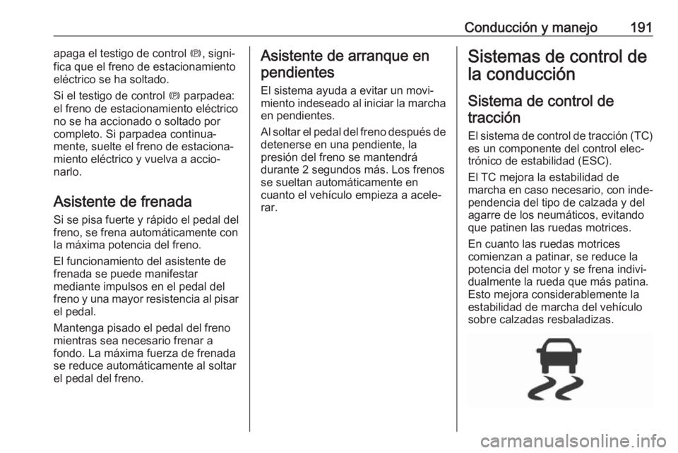 OPEL ASTRA K 2019.5 Manual de Instrucciones (in Spanish) Conducción y manejo191apaga el testigo de control m, signi‐
fica que el freno de estacionamiento eléctrico se ha soltado.
Si el testigo de control m parpadea:
el freno de estacionamiento eléctri OPEL ASTRA K 2019.5 Manual de Instrucciones (in Spanish) Conducción y manejo191apaga el testigo de control m, signi‐
fica que el freno de estacionamiento eléctrico se ha soltado.
Si el testigo de control m parpadea:
el freno de estacionamiento eléctri