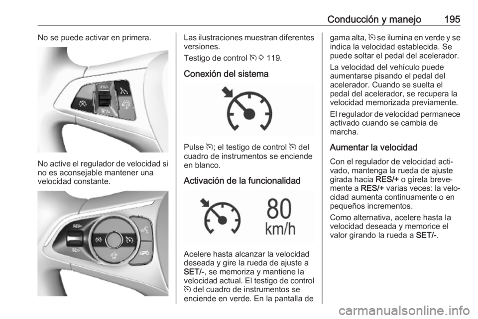 OPEL ASTRA K 2019.5 Manual de Instrucciones (in Spanish) Conducción y manejo195No se puede activar en primera.
No active el regulador de velocidad sino es aconsejable mantener unavelocidad constante.
Las ilustraciones muestran diferentes
versiones.
Testigo OPEL ASTRA K 2019.5 Manual de Instrucciones (in Spanish) Conducción y manejo195No se puede activar en primera.
No active el regulador de velocidad sino es aconsejable mantener unavelocidad constante.
Las ilustraciones muestran diferentes
versiones.
Testigo