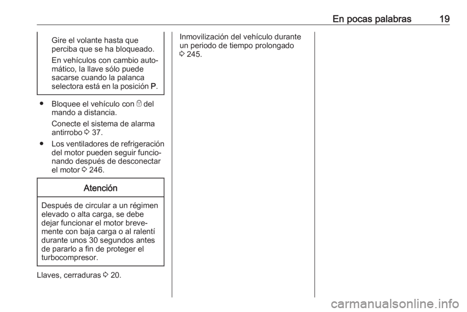 OPEL ASTRA K 2019.5 Manual de Instrucciones (in Spanish) En pocas palabras19Gire el volante hasta que
perciba que se ha bloqueado.
En vehículos con cambio auto‐
mático, la llave sólo puede
sacarse cuando la palanca
selectora está en la posición P.
OPEL ASTRA K 2019.5 Manual de Instrucciones (in Spanish) En pocas palabras19Gire el volante hasta que
perciba que se ha bloqueado.
En vehículos con cambio auto‐
mático, la llave sólo puede
sacarse cuando la palanca
selectora está en la posición P.