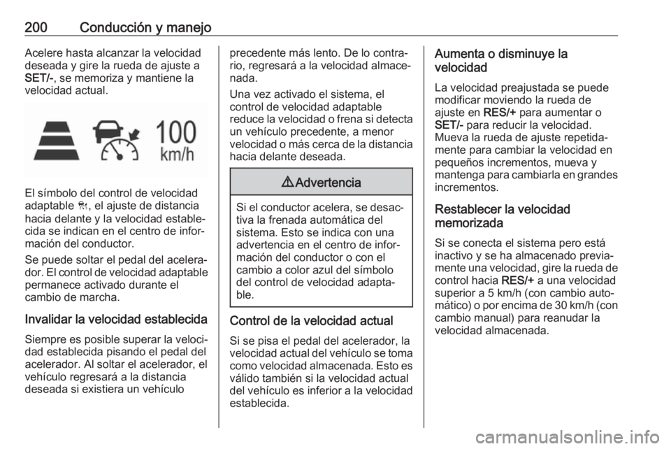 OPEL ASTRA K 2019.5 Manual de Instrucciones (in Spanish) 200Conducción y manejoAcelere hasta alcanzar la velocidaddeseada y gire la rueda de ajuste a
SET/- , se memoriza y mantiene la
velocidad actual.
El símbolo del control de velocidad
adaptable C, el OPEL ASTRA K 2019.5 Manual de Instrucciones (in Spanish) 200Conducción y manejoAcelere hasta alcanzar la velocidaddeseada y gire la rueda de ajuste a
SET/- , se memoriza y mantiene la
velocidad actual.
El símbolo del control de velocidad
adaptable C, el