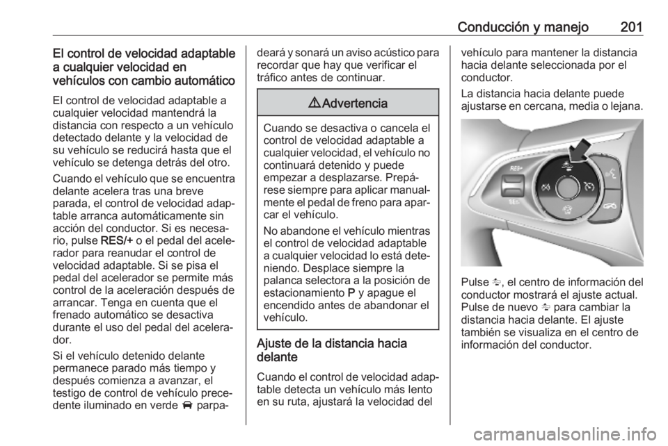 OPEL ASTRA K 2019.5 Manual de Instrucciones (in Spanish) Conducción y manejo201El control de velocidad adaptable
a cualquier velocidad en
vehículos con cambio automático
El control de velocidad adaptable a
cualquier velocidad mantendrá la
distancia con OPEL ASTRA K 2019.5 Manual de Instrucciones (in Spanish) Conducción y manejo201El control de velocidad adaptable
a cualquier velocidad en
vehículos con cambio automático
El control de velocidad adaptable a
cualquier velocidad mantendrá la
distancia con