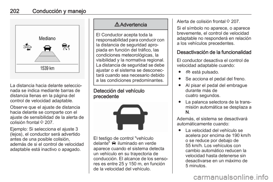 OPEL ASTRA K 2019.5 Manual de Instrucciones (in Spanish) 202Conducción y manejo
La distancia hacia delante seleccio‐
nada se indica mediante barras de
distancia llenas en la página del
control de velocidad adaptable.
Observe que el ajuste de distancia
h OPEL ASTRA K 2019.5 Manual de Instrucciones (in Spanish) 202Conducción y manejo
La distancia hacia delante seleccio‐
nada se indica mediante barras de
distancia llenas en la página del
control de velocidad adaptable.
Observe que el ajuste de distancia
h