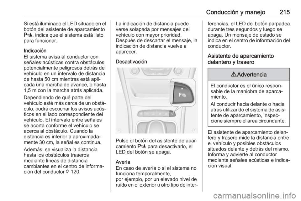 OPEL ASTRA K 2019.5 Manual de Instrucciones (in Spanish) Conducción y manejo215Si está iluminado el LED situado en el
botón del asistente de aparcamiento
r , indica que el sistema está listo
para funcionar.
Indicación
El sistema avisa al conductor con
OPEL ASTRA K 2019.5 Manual de Instrucciones (in Spanish) Conducción y manejo215Si está iluminado el LED situado en el
botón del asistente de aparcamiento
r , indica que el sistema está listo
para funcionar.
Indicación
El sistema avisa al conductor con