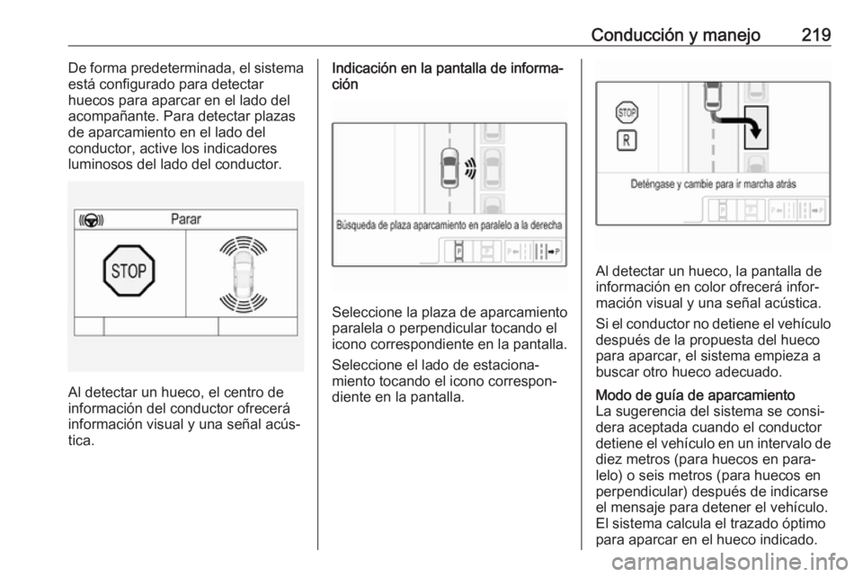 OPEL ASTRA K 2019.5 Manual de Instrucciones (in Spanish) Conducción y manejo219De forma predeterminada, el sistema
está configurado para detectar
huecos para aparcar en el lado del
acompañante. Para detectar plazas
de aparcamiento en el lado del
conducto OPEL ASTRA K 2019.5 Manual de Instrucciones (in Spanish) Conducción y manejo219De forma predeterminada, el sistema
está configurado para detectar
huecos para aparcar en el lado del
acompañante. Para detectar plazas
de aparcamiento en el lado del
conducto