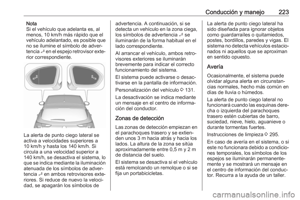 OPEL ASTRA K 2019.5 Manual de Instrucciones (in Spanish) Conducción y manejo223Nota
Si el vehículo que adelanta es, al
menos, 10 km/h más rápido que el
vehículo adelantado, es posible que
no se ilumine el símbolo de adver‐
tencia B en el espejo ret OPEL ASTRA K 2019.5 Manual de Instrucciones (in Spanish) Conducción y manejo223Nota
Si el vehículo que adelanta es, al
menos, 10 km/h más rápido que el
vehículo adelantado, es posible que
no se ilumine el símbolo de adver‐
tencia B en el espejo ret