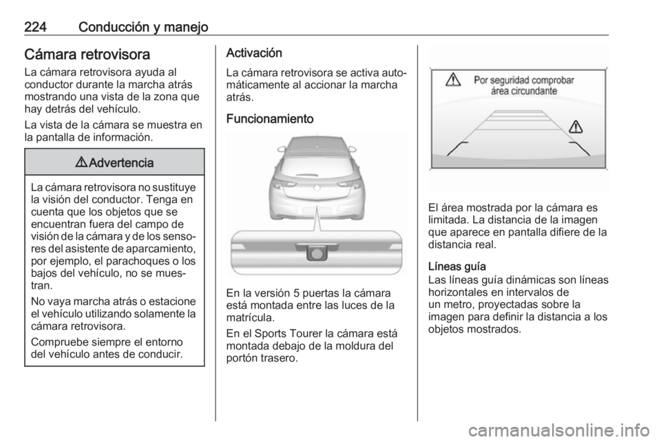OPEL ASTRA K 2019.5 Manual de Instrucciones (in Spanish) 224Conducción y manejoCámara retrovisoraLa cámara retrovisora ayuda al
conductor durante la marcha atrás mostrando una vista de la zona que
hay detrás del vehículo.
La vista de la cámara se mue OPEL ASTRA K 2019.5 Manual de Instrucciones (in Spanish) 224Conducción y manejoCámara retrovisoraLa cámara retrovisora ayuda al
conductor durante la marcha atrás mostrando una vista de la zona que
hay detrás del vehículo.
La vista de la cámara se mue